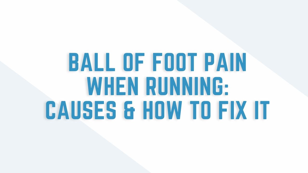 ball of foot pain when running: causes and how to fix it